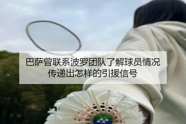 巴萨曾联系波罗团队了解球员情况 传递出怎样的引援信号